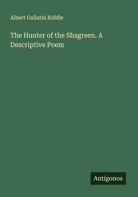 Albert Gallatin Riddle: The Hunter of the Shagreen. A Descriptive Poem, Buch