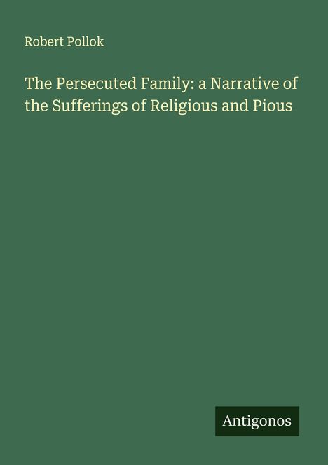 Robert Pollok: The Persecuted Family: a Narrative of the Sufferings of Religious and Pious, Buch