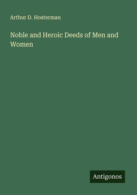 Arthur D. Hosterman: Noble and Heroic Deeds of Men and Women, Buch