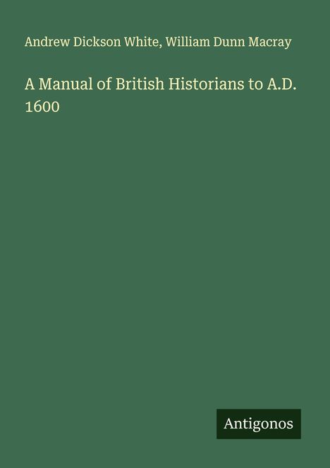 Andrew Dickson White: A Manual of British Historians to A.D. 1600, Buch