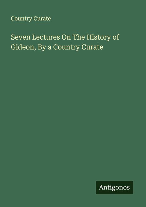 Country Curate: Seven Lectures On The History of Gideon, By a Country Curate, Buch