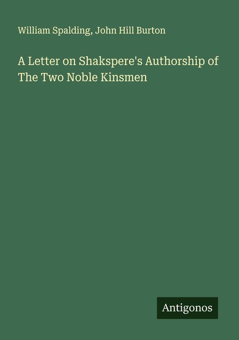 William Spalding: A Letter on Shakspere's Authorship of The Two Noble Kinsmen, Buch