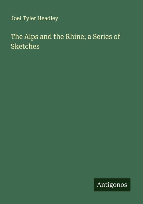 Joel Tyler Headley: The Alps and the Rhine; a Series of Sketches, Buch