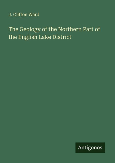 J. Clifton Ward: The Geology of the Northern Part of the English Lake District, Buch