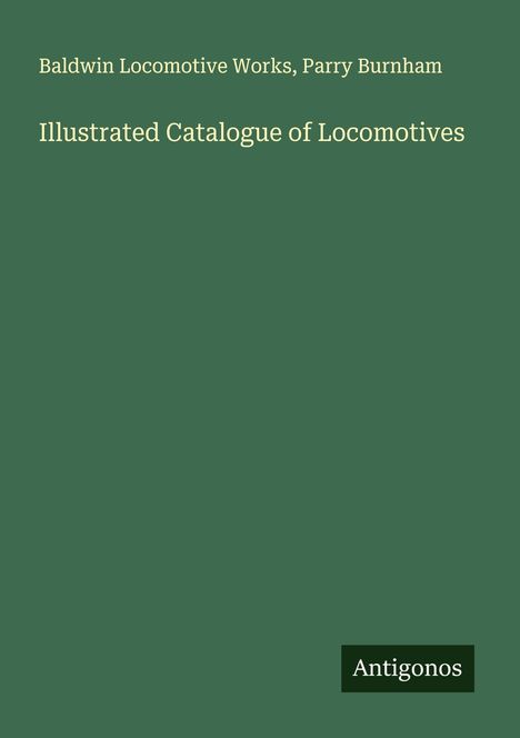 Baldwin Locomotive Works: Illustrated Catalogue of Locomotives, Buch