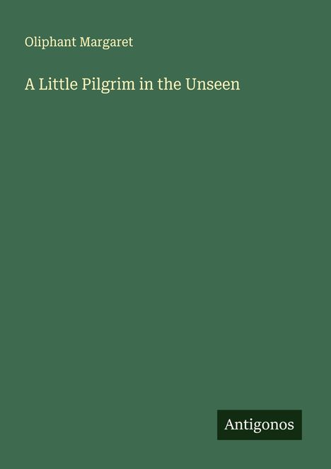 Oliphant Margaret: A Little Pilgrim in the Unseen, Buch