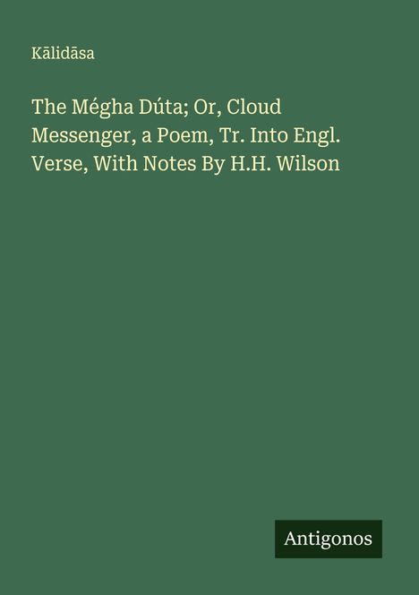 K¿lid¿sa: The Mégha Dúta; Or, Cloud Messenger, a Poem, Tr. Into Engl. Verse, With Notes By H.H. Wilson, Buch