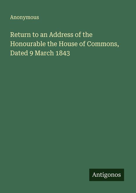 Anonymous: Return to an Address of the Honourable the House of Commons, Dated 9 March 1843, Buch
