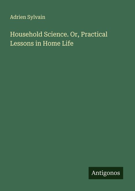 Adrien Sylvain: Household Science. Or, Practical Lessons in Home Life, Buch