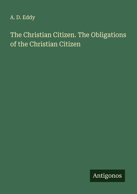 A. D. Eddy: The Christian Citizen. The Obligations of the Christian Citizen, Buch