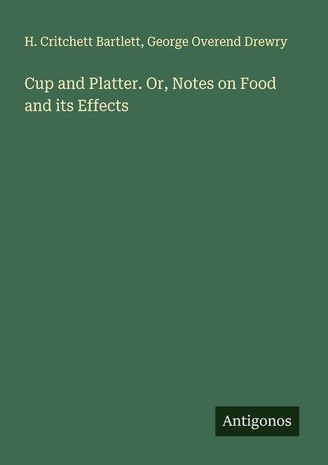 H. Critchett Bartlett: Cup and Platter. Or, Notes on Food and its Effects, Buch