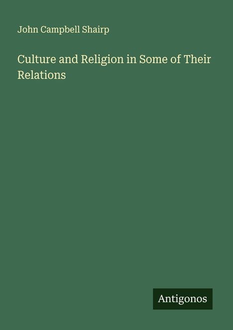 John Campbell Shairp: Culture and Religion in Some of Their Relations, Buch