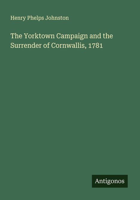 Henry Phelps Johnston: The Yorktown Campaign and the Surrender of Cornwallis, 1781, Buch