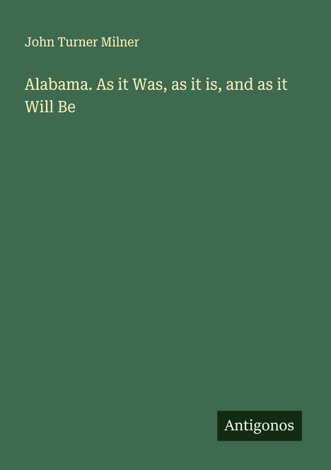 John Turner Milner: Alabama. As it Was, as it is, and as it Will Be, Buch