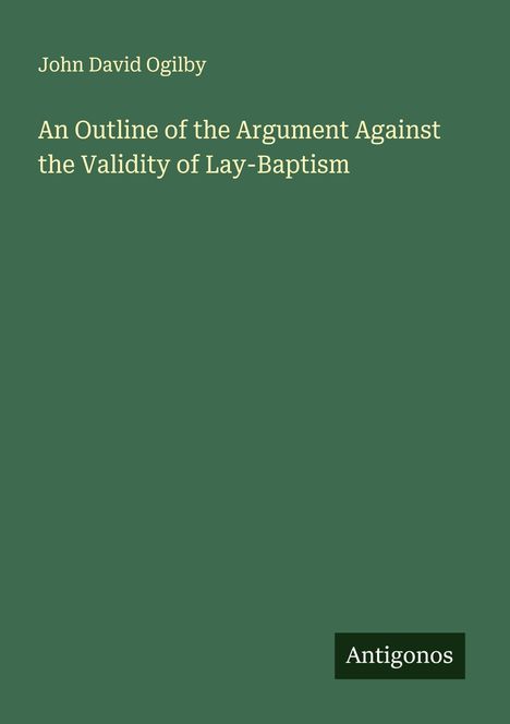 John David Ogilby: An Outline of the Argument Against the Validity of Lay-Baptism, Buch