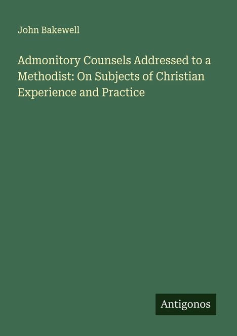 John Bakewell: Admonitory Counsels Addressed to a Methodist: On Subjects of Christian Experience and Practice, Buch