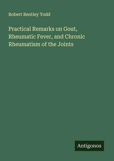 Robert Bentley Todd: Practical Remarks on Gout, Rheumatic Fever, and Chronic Rheumatism of the Joints, Buch
