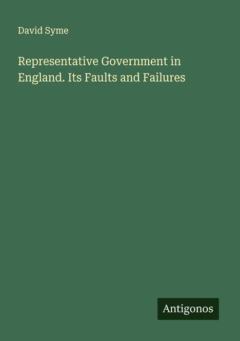 David Syme: Representative Government in England. Its Faults and Failures, Buch