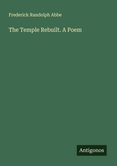 Frederick Randolph Abbe: The Temple Rebuilt. A Poem, Buch