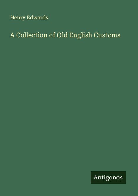 Henry Edwards: A Collection of Old English Customs, Buch