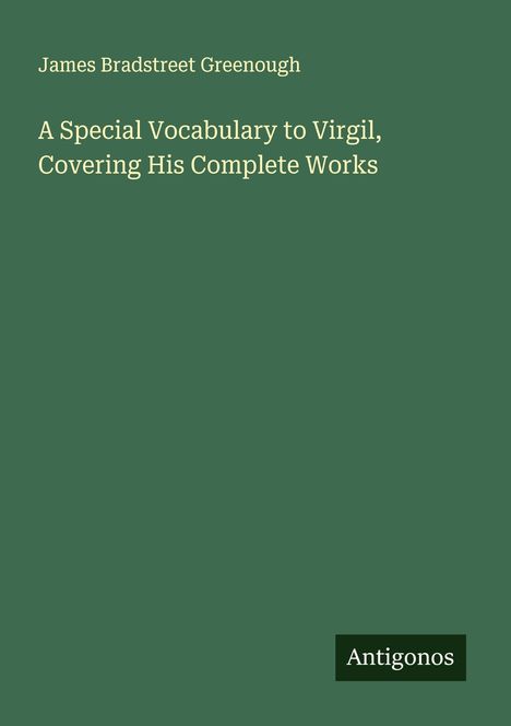 James Bradstreet Greenough: A Special Vocabulary to Virgil, Covering His Complete Works, Buch