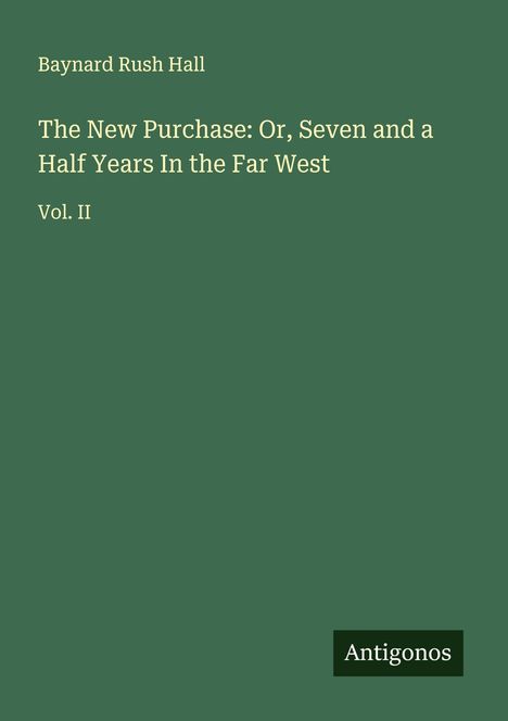 Baynard Rush Hall: The New Purchase: Or, Seven and a Half Years In the Far West, Buch