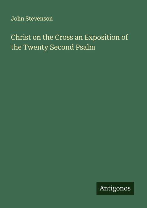 John Stevenson: Christ on the Cross an Exposition of the Twenty Second Psalm, Buch