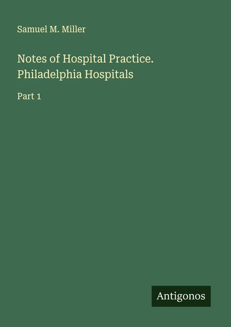 Samuel M. Miller: Notes of Hospital Practice. Philadelphia Hospitals, Buch