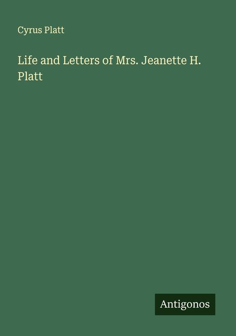 Cyrus Platt: Life and Letters of Mrs. Jeanette H. Platt, Buch