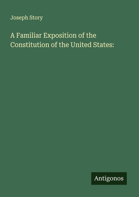 Joseph Story: A Familiar Exposition of the Constitution of the United States:, Buch