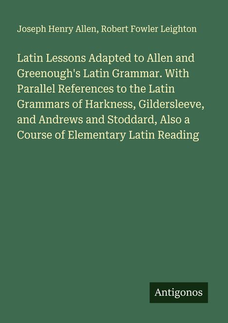 Text: „Latin Lessons Adapted to Allen and Greenough's Latin Grammar...“

Zwei Autoren oben, Joseph Henry Allen und Robert Fowler Leighton. Unten „Antigonos“. Grünlicher Hintergrund.