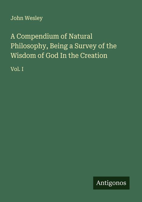 John Wesley: A Compendium of Natural Philosophy, Being a Survey of the Wisdom of God In the Creation, Buch