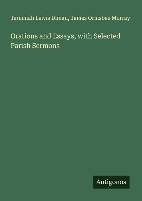 Jeremiah Lewis Diman: Orations and Essays, with Selected Parish Sermons, Buch