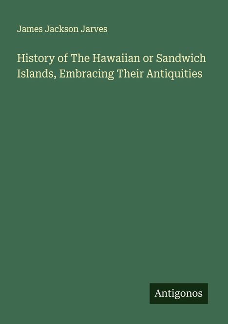 Oben: "James Jackson Jarves". Mittig: "History of The Hawaiian or Sandwich Islands, Embracing Their Antiquities". Unten: "Antigonos".