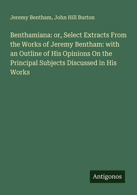 Grüner Hintergrund mit weißem Text: "Benthamiana: or, Select Extracts From the Works of Jeremy Bentham" und "Antigonos".