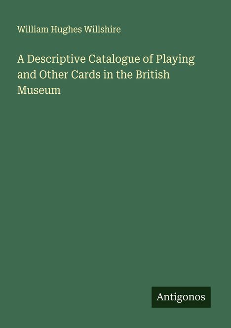 "William Hughes Willshire: A Descriptive Catalogue of Playing and Other Cards in the British Museum". Grüner Hintergrund.