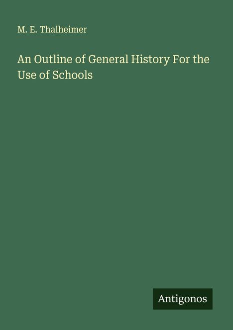Titel: "An Outline of General History For the Use of Schools" von M. E. Thalheimer. Unten steht "Antigonos". Hintergrund grün.