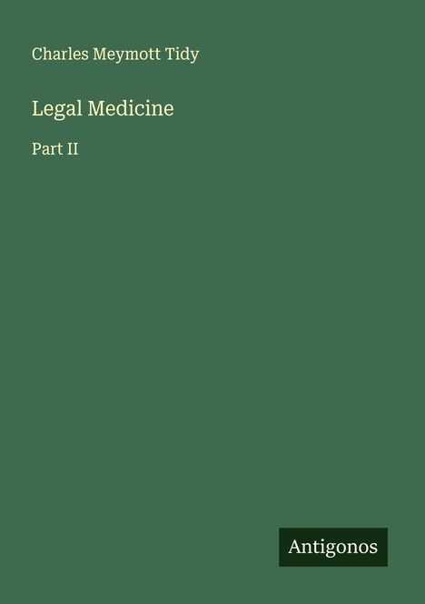 "Legal Medicine Part II" von Charles Meymott Tidy. Unten rechts das Logo "Antigonos". Hintergrund: Dunkelgrün.