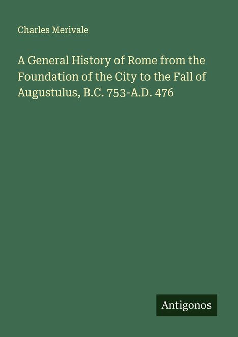 Buchtitel: "A General History of Rome", Autor: Charles Merivale. Dunkelgrünes Cover, weißer Text, "Antigonos" unten.