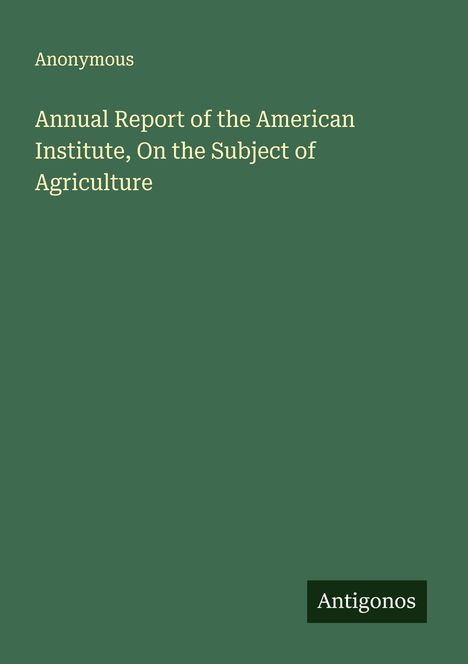 Anonymous: Annual Report of the American Institute, On the Subject of Agriculture, Buch