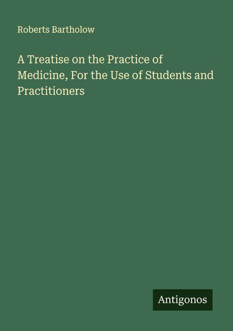 Roberts Bartholow: A Treatise on the Practice of Medicine, For the Use of Students and Practitioners, Buch