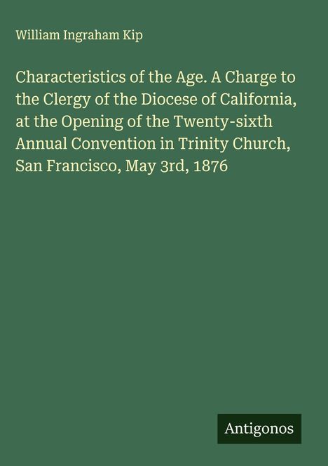 Titel: Characteristics of the Age. Autor: William Ingraham Kip. Thema: 26. Konferenz, San Francisco, 1876. Unten: Antigonos.