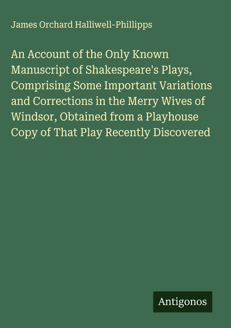 James Orchard Halliwell-Phillipps, Buchcover mit dunkelgrünem Hintergrund. Unten rechts: "Antigonos".