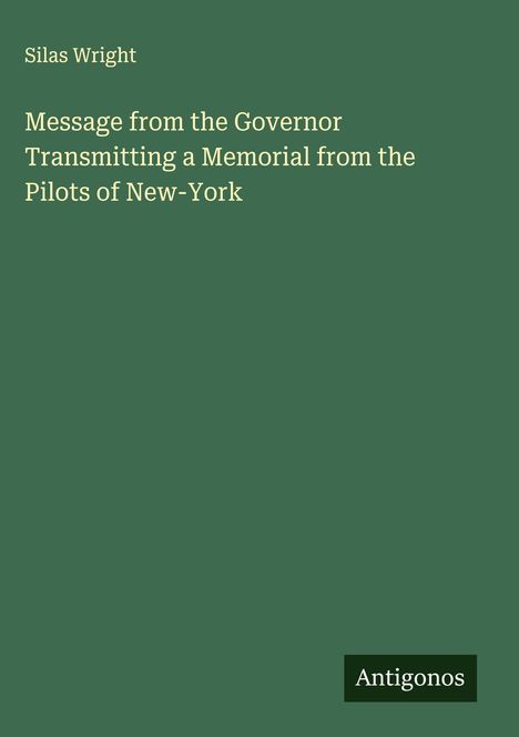 Silas Wright: Message from the Governor Transmitting a Memorial from the Pilots of New-York, Buch