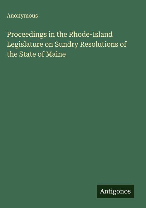Anonymous: Proceedings in the Rhode-Island Legislature on Sundry Resolutions of the State of Maine, Buch