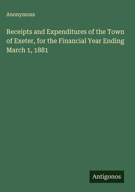Anonymous: Receipts and Expenditures of the Town of Exeter, for the Financial Year Ending March 1, 1881, Buch