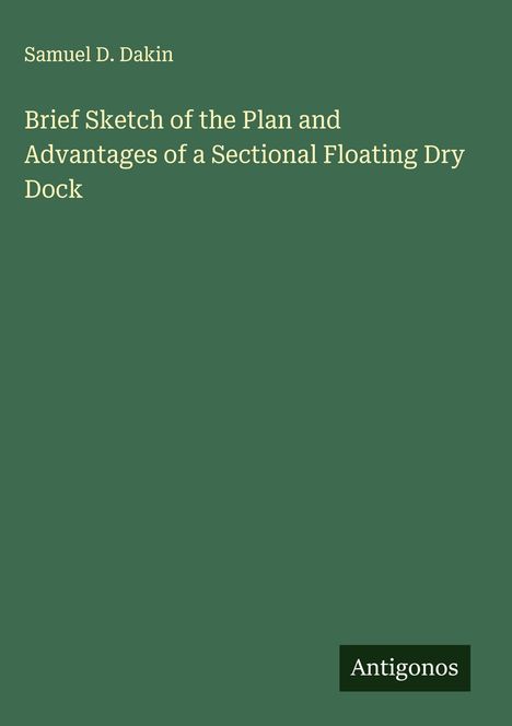 Samuel D. Dakin: Brief Sketch of the Plan and Advantages of a Sectional Floating Dry Dock, Buch