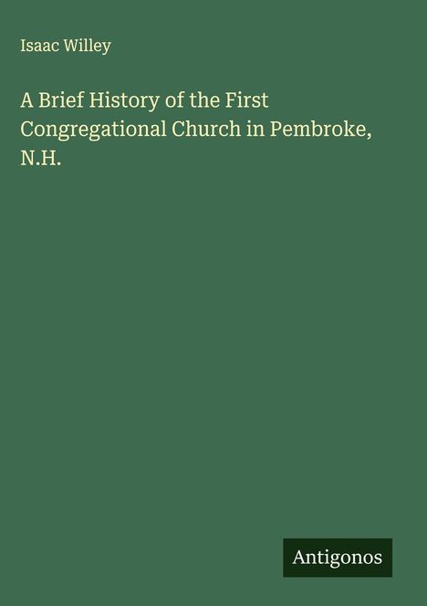 Isaac Willey: A Brief History of the First Congregational Church in Pembroke, N.H., Buch