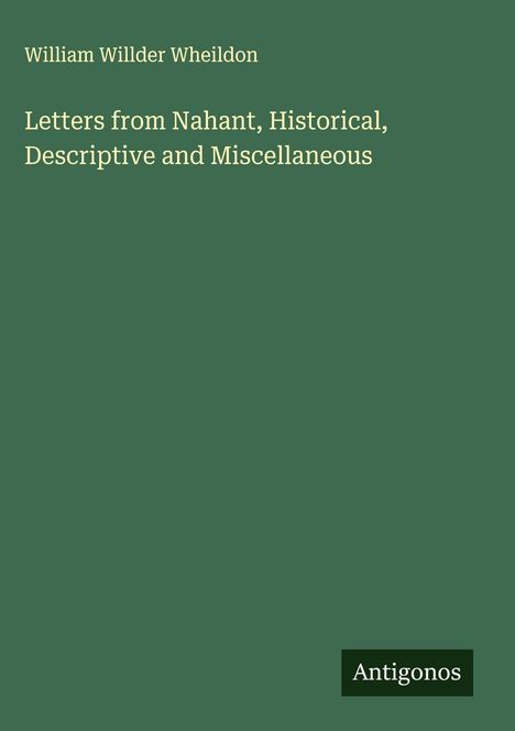 William Willder Wheildon: Letters from Nahant, Historical, Descriptive and Miscellaneous, Buch