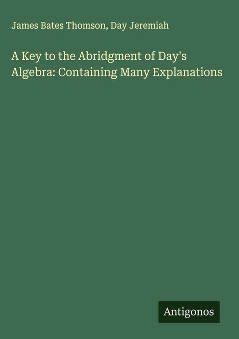 James Bates Thomson: A Key to the Abridgment of Day's Algebra: Containing Many Explanations, Buch